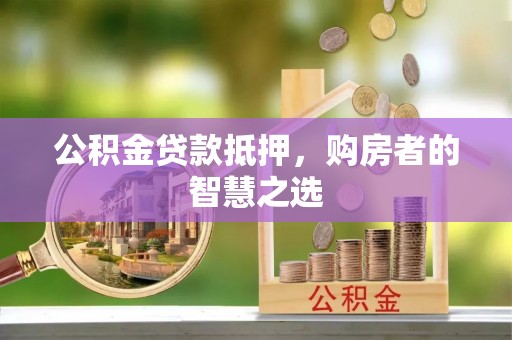 北海公积金贷款抵押，购房者的智慧之选