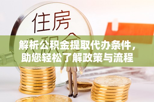 北海解析公积金提取代办条件，助您轻松了解政策与流程