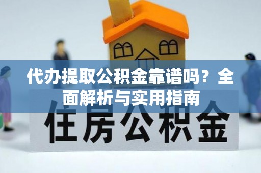 北海代办提取公积金靠谱吗？全面解析与实用指南