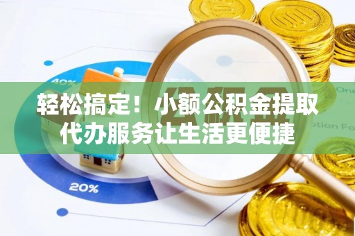 北海轻松搞定！小额公积金提取代办服务让生活更便捷