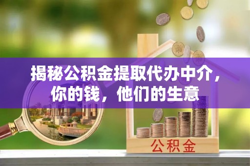北海揭秘公积金提取代办中介，你的钱，他们的生意
