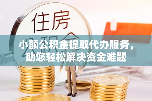 北海小额公积金提取代办服务，助您轻松解决资金难题
