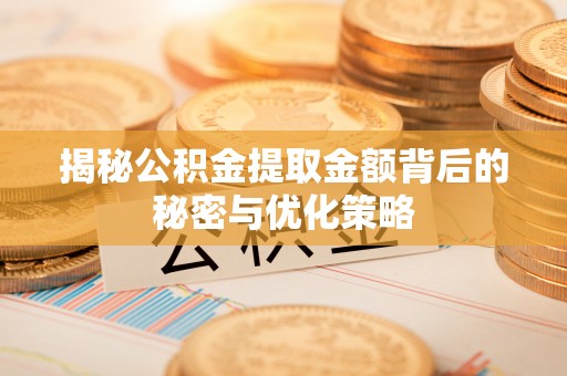 北海揭秘公积金提取金额背后的秘密与优化策略