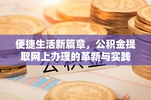 北海便捷生活新篇章，公积金提取网上办理的革新与实践