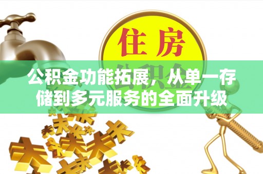 北海公积金功能拓展，从单一存储到多元服务的全面升级