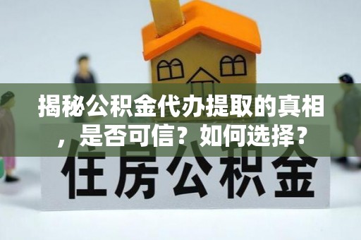 北海揭秘公积金代办提取的真相，是否可信？如何选择？