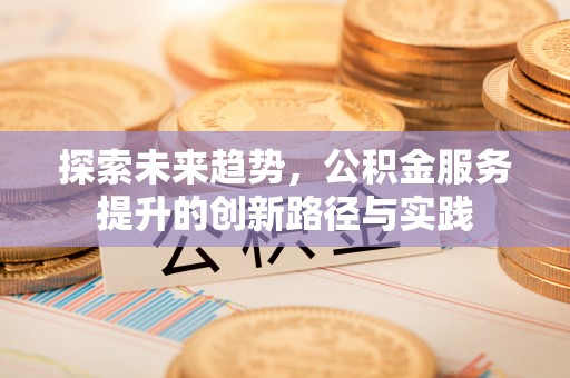北海探索未来趋势，公积金服务提升的创新路径与实践