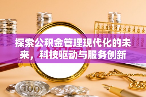 北海探索公积金管理现代化的未来，科技驱动与服务创新