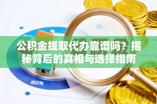 北海公积金提取代办靠谱吗？揭秘背后的真相与选择指南