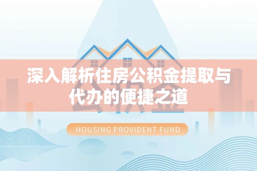 北海深入解析住房公积金提取与代办的便捷之道