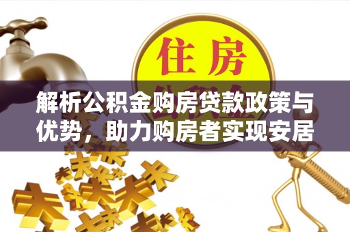 北海解析公积金购房贷款政策与优势，助力购房者实现安居梦想