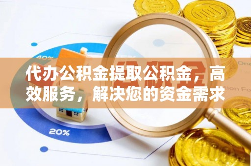 北海代办公积金提取公积金，高效服务，解决您的资金需求