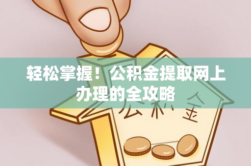 北海轻松掌握！公积金提取网上办理的全攻略