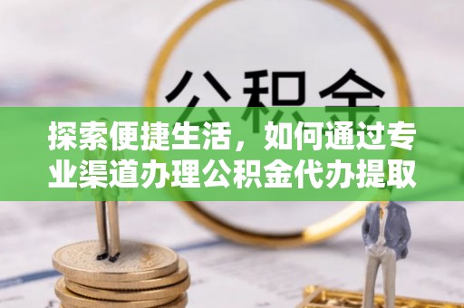 北海探索便捷生活，如何通过专业渠道办理公积金代办提取业务