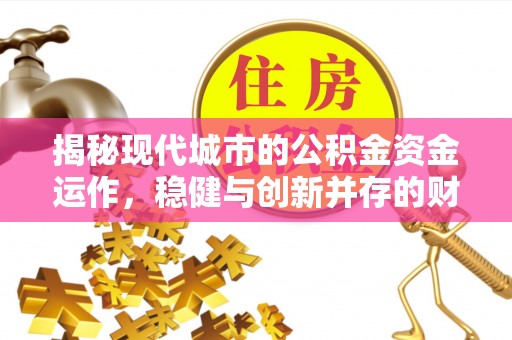 北海揭秘现代城市的公积金资金运作，稳健与创新并存的财富管理之道