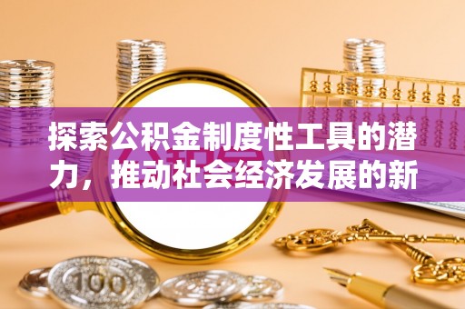 北海探索公积金制度性工具的潜力，推动社会经济发展的新引擎
