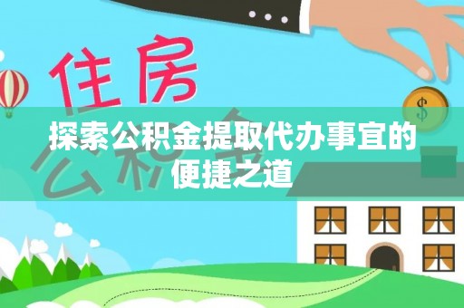 北海探索公积金提取代办事宜的便捷之道