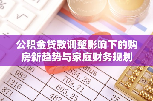 北海公积金贷款调整影响下的购房新趋势与家庭财务规划
