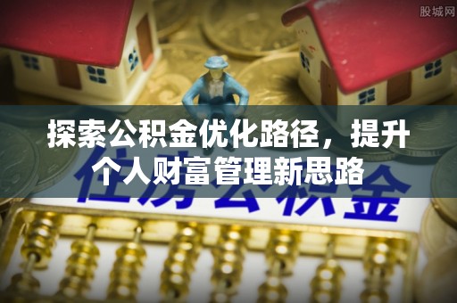 北海探索公积金优化路径，提升个人财富管理新思路