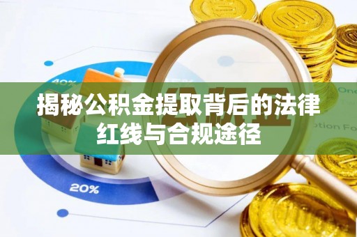 北海揭秘公积金提取背后的法律红线与合规途径