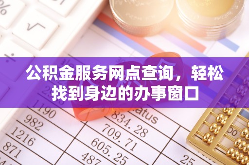 北海公积金服务网点查询，轻松找到身边的办事窗口